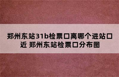 郑州东站31b检票口离哪个进站口近 郑州东站检票口分布图